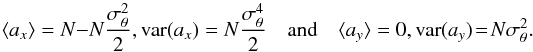 $$ \langle a_{x} \rangle = N - N \frac{\sigma_{\theta}^{2}}{2}, {\rm var} (a_{x}) = N \frac{\sigma_{\theta}^{4}}{2} \quad \mbox{and} \quad \langle a_{y}\rangle = 0, {\rm var} (a_{y}) \!=\! N \sigma_{\theta}^{2}. $$
