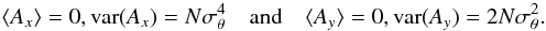 $$ \langle A_{x}\rangle = 0, {\rm var} (A_{x}) = N \sigma_{\theta}^{4} \quad \mbox{and} \quad \langle A_{y}\rangle = 0, {\rm var}(A_{y}) = 2 N \sigma_{\theta}^{2}. $$