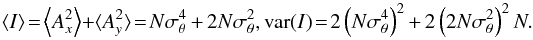 $$ \left\langle I \right\rangle \! = \!\left\langle A_{x}^{2} \right\rangle \! + \! \langle A_{y}^{2}\rangle \! = \! N \sigma_{\theta}^{4} + 2 N \sigma_{\theta}^{2}, {\rm var} (I) \!= \!2 \left(N \sigma_{\theta}^{4}\right)^2 + 2 \left(2 N \sigma_{\theta}^{2}\right)^{2} N. $$