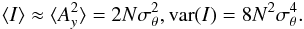 \begin{eqnarray} \langle I \rangle \approx \langle A_{y}^{2} \rangle = 2 N \sigma_{\theta}^{2}, {\rm var} (I) = 8 N^{2} \sigma_{\theta}^{4}. \end{eqnarray}