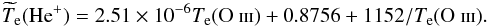 \begin{equation} \widetilde{T}_{\rm e}({\rm He}^+) = 2.51\times 10^{-6} T_{\rm e}({\rm O}~\textsc{iii})+0.8756+ 1152/T_{\rm e}({\rm O}~\textsc{iii}). \label{tHeOIII} \end{equation}