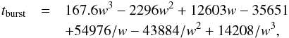 \begin{eqnarray} t_{\rm burst}&=&167.6w^3-2296w^2+12603w-35651 \nonumber \\ &&+ 54976/w-43884/w^2+14208/w^3, \label{tb} \end{eqnarray}