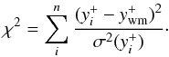 \begin{equation} \chi^2=\sum_i^n\frac{(y^+_i-y^+_{\rm wm})^2}{\sigma^2(y^+_i)}\label{eq1}\cdot \end{equation}