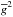 \hbox{$\overline{g}^2$}