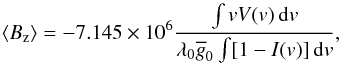 \begin{equation} \langle B_\mathrm{z} \rangle = -7.145 \times 10^6 \frac{\int v V(v)\,{\rm d}v}{\lambda_0 \overline{g}_0 \int [1 - I(v)]\,{\rm d}v}, \label{eq:bz} \end{equation}