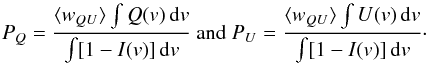 \begin{equation} P_Q = \frac{\langle w_{QU} \rangle \int Q(v)\,{\rm d}v}{\int [1 - I(v)]\,{\rm d}v} \mbox{ and } P_U = \frac{\langle w_{QU} \rangle \int U(v)\,{\rm d}v}{\int [1 - I(v)]\,{\rm d}v}\cdot \label{eq:pqu} \end{equation}