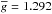 \hbox{$\overline{g}=1.292$}