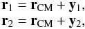 \begin{equation} \begin{array}{l} \vec{r}_1= \vec{r}_{\rm CM}+\vec{y}_{1},\\ \vec{r}_2= \vec{r}_{\rm CM}+\vec{y}_{2},\\ \end{array} \end{equation}