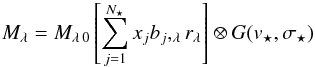 \begin{eqnarray} M_{\lambda} = M_{\lambda\,0}\left[\sum^{N_{\star}}_{j=1} x_{j} b_{j},_{\lambda} r_{\lambda}\right] \otimes G(v_{\star}, \sigma_{\star}) \end{eqnarray}