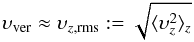 \begin{eqnarray*} \vel_{\mathrm{ver}}\approx\vel_{z,\mathrm{rms}}:=\sqrt{\langle \vel_z^2\rangle_{z}} \end{eqnarray*}