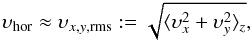 \begin{eqnarray*} \vel_{\mathrm{hor}}\approx\vel_{x,y,\mathrm{rms}}:=\sqrt{\langle \vel_x^2+\vel_y^2 \rangle_z} \mathrm{,} \end{eqnarray*}