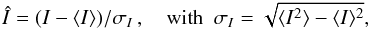 \begin{equation} \label{eqn:def:I} \ndI = (I-\langle I\rangle)/\sigma_I\,,\quad\mathrm{with}\,\,\, \sigma_I=\sqrt{\langle I^2\rangle - \langle I \rangle ^2}, \end{equation}