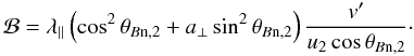 \begin{equation} \mathcal{B}=\lambda_\parallel \left(\cos^2 \theta_{B\mathrm{n},2} +a_\perp \sin^2 \theta_{B\mathrm{n},2} \right) \frac{v'}{u_2 \cos \theta_{B\mathrm{n},2}}\cdot \end{equation}