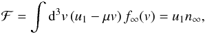 \appendix \setcounter{section}{1} \begin{equation} \mathcal{F}=\int\mathrm{d}^{3}v\,(u_1-\mu v)\, f_{\infty}(v)=u_{1}n_{\infty}, \end{equation}