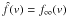 \hbox{$\hat{f}(v)=f_{\infty}(v)$}