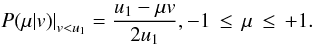 \appendix \setcounter{section}{1} \begin{eqnarray} \left. P(\mu|v)\right|_{v<u_{1}} = \frac{u_1-\mu v}{2 u_1}, -1\,\leq\,\mu\,\leq\,+1. \end{eqnarray}