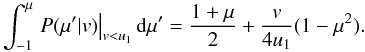 \appendix \setcounter{section}{1} \begin{eqnarray} \int_{-1}^{\mu} \left. P(\mu'|v)\right|_{v<u_{1}} {\rm d}\mu' = \frac{1+\mu}{2} + \frac{v}{4 u_1}(1-\mu^2).\label{eq:cumulative1} \end{eqnarray}
