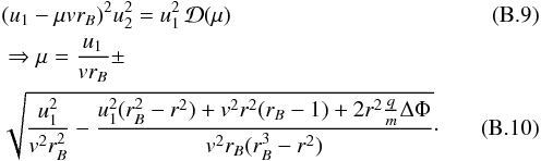 \appendix \setcounter{section}{2} \begin{eqnarray} &&(u_{1}-\mu vr_{B})^{2}u_{2}^{2} = u_{1}^{2} \,\mathcal{D}(\mu) \\ &&\Rightarrow \mu = \frac{u_{1}}{vr_{B}}\pm \nonumber \\ &&\sqrt{\frac{u_{1}^{2}}{v^{2}r_{B}^{2}}-\frac{u_{1}^{2}(r_{B}^{2}-r^{2})+v^{2}r^{2}(r_{B}-1)+2r^{2}\tfrac{q}{m}\Delta\Phi}{v^{2}r_{B}(r_{B}^{3}-r^{2})}}\cdot \end{eqnarray}