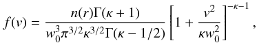 \begin{equation} f(v) = \frac{ n(r) \Gamma(\kappa+1) }{ w_{0}^{3}\pi^{3/2}\kappa^{3/2}\Gamma(\kappa-1/2) } \left[1+ \frac{v^2}{\kappa w_{0}^{2}}\right]^{-\kappa-1} \label{eq:kappa}, \end{equation}