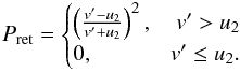 \begin{equation} P_\mathrm{ret} = \begin{cases} \left(\frac{v'-u_2}{v'+u_2}\right)^2, \quad v'>u_2 \\ 0,\hfill v'\leq u_2. \end{cases}\label{eq:returnprob} \end{equation}