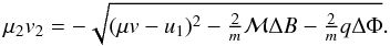 \begin{equation} \mu_2 v_2 = -\sqrt{(\mu v-u_{1})^{2}-\tfrac{2}{m}\mathcal{M}\Delta B-\tfrac{2}{m}q\Delta\Phi} \label{eq:downstreamshockparallel}. \end{equation}