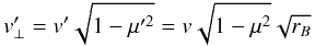 \begin{equation} v'_\perp = v'\sqrt{1-\mu'^{2}} = v\sqrt{1-\mu^{2}}\sqrt{r_{B}}\label{eq:downstreamperp} \end{equation}