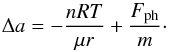 \begin{equation} \Delta a =-\frac{n R T}{\mu r}+\frac{F_{\rm ph}}{m}\cdot \end{equation}