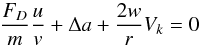 \begin{equation} \frac{F_D}{m}\frac{u}{v}+\Delta a+ \frac{2 w}{r} V_k=0 \\ \end{equation}