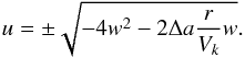 \begin{equation} u=\pm \sqrt{-4w^2-2\Delta a\frac{r}{V_k}w}. \label{eq:uw} \end{equation}