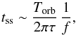 \begin{equation} t_\mathrm{ss} \sim \frac{T_\mathrm{orb}}{2\pi\tau} \,\frac{1}{f}, \label{timess} \end{equation}