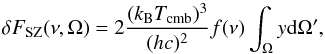 \begin{equation} \delta F_{\rm SZ}(\nu,\Omega) = 2 {{(k_{\rm B} T_{\rm cmb})^3}\over{(h c)^{2}}} f(\nu) \int_{\Omega} y {\rm d}\Omega^{\prime} , \end{equation}