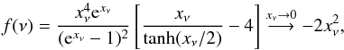 \begin{equation} f(\nu) = {{x_{\nu}^4 {\rm e}^{x_{\nu}}}\over{({\rm e}^{x_{\nu}} -1)^2}} \left[ {x_{\nu} \over{\tanh(x_{\nu}/2)}} -4 \right] \stackrel{x_{\nu} \rightarrow 0}{\longrightarrow} -2 x_{\nu}^2 , \end{equation}