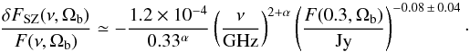 \begin{equation} {{ \delta F_{\rm SZ}(\nu, \Omega_{\rm b}) }\over{ F(\nu, \Omega_{\rm b}) }} \simeq -{{ 1.2 \times 10^{-4} }\over{ 0.33^{\alpha} }} \left( {{\nu}\over{\rm GHz}} \right)^{2 + \alpha} \left( {{F(0.3, \Omega_{\rm b})}\over{{\rm Jy}}} \right)^{-0.08 \,\pm\, 0.04} \cdot \end{equation}