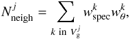 \begin{equation} {N}_{\rm neigh}^{j} = \sum_{k\ {\rm in}\ V_{\rm g}^{j}} w_{\rm spec}^{k} w_{\theta}^{k}, \end{equation}
