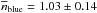 \hbox{$\overline{n}_{\rm blue} = 1.03\pm 0.14$}