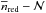 \hbox{$\overline{n}_{\rm red} - \mathcal{N}$}