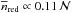\hbox{$\overline{n}_{\rm red} \propto 0.11\,\mathcal{N}$}