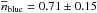 \hbox{$\overline{n}_{\rm blue} = 0.71 \pm 0.15$}