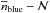 \hbox{$\overline{n}_{\rm blue} -\mathcal{N}$}