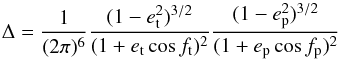 \begin{equation} \Delta = \frac{1}{(2\pi)^6}\frac{(1-e_{\rm t}^2)^{3/2}}{(1+e_{\rm t}\cos f_{\rm t})^2} \frac{(1-e_{\rm p}^2)^{3/2}}{(1+e_{\rm p}\cos f_{\rm p})^2} \label{canonical} \end{equation}