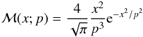 \begin{eqnarray*} {\cal M}(x;p) = \frac{4}{\sqrt{\pi}} \frac{x^2}{p^3}{\rm e}^{-x^2/p^2} \end{eqnarray*}