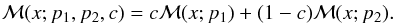 \begin{eqnarray*} {\cal M}(x;p_1,p_2,c) = c{\cal M}(x;p_1) + (1-c){\cal M}(x;p_2). \end{eqnarray*}