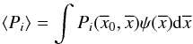 \begin{eqnarray*} \langle P_i \rangle = \int P_i(\overline{x}_0,\overline{x}) \psi(\overline{x}) {\rm d} \overline{x} \end{eqnarray*}