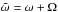 \hbox{$\tilde{\omega}= \omega + \Omega$}