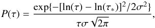 \begin{equation} P(\tau)=\frac{\exp\{-[\ln(\tau)-\ln(\tau_{*})]^{2}/2\sigma^{2}\}}{\tau\sigma\sqrt{2\pi}}, \end{equation}