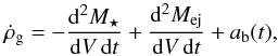 \begin{equation} \dot{\rho}_{\rm g}=-\frac{\mathrm{d}^{2}M_{\star}}{\mathrm{d}V\,\mathrm{d}t}+\frac{\mathrm{d}^{2}M_{\rm ej}}{\mathrm{d}V\,\mathrm{d}t}+a_{\rm b}(t), \end{equation}