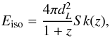 \begin{equation} E_{\mathrm{iso}}=\frac{4\pi d_{{L}}^{2}}{1+z}Sk(z), \end{equation}