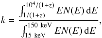\begin{equation} k=\frac{\int_{1/(1+z)}^{10^{4}/(1+z)}EN(E)\,\mathrm{d}E}{\int_{15~\mathrm{keV}}^{150~\mathrm{keV}}EN(E)\,\mathrm{d}E}, \end{equation}