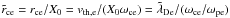 \hbox{$\tilde{r}_{\rm ce} = r_{\rm ce}/X_0 = v_{\therm,\lec}/(X_0\omega_{\rm ce}) = \tilde{\lambda}_{\rm De}/(\omega_{\rm ce}/\omega_{\rm pe})$}