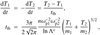 \begin{eqnarray} \frac{{\rm d}T_1}{{\rm d}t} &=& - \frac{{\rm d}T_2}{{\rm d}t} = \frac{T_2-T_1}{t_{\rm th}}, \nonumber\\ t_{\rm th} &=& \frac{3\pi}{2\sqrt{2\pi}}\frac{n\omega_{\mathrm{p}1}^{-2}\omega_{\mathrm{p}2}^{-2}}{\ln\Lambda^\mathrm{c}}\left(\frac{T_1}{m_1}+\frac{T_2}{m_2}\right)^{3/2}, \end{eqnarray}